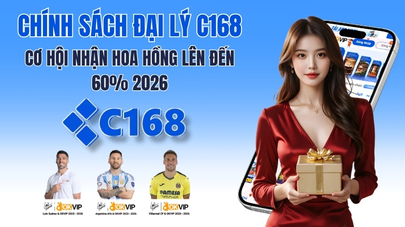 Chính Sách Đại Lý C168 1 Chính Sách Đại Lý C168 – Cơ Hội Nhận Hoa Hồng Lên Đến 60% 2026