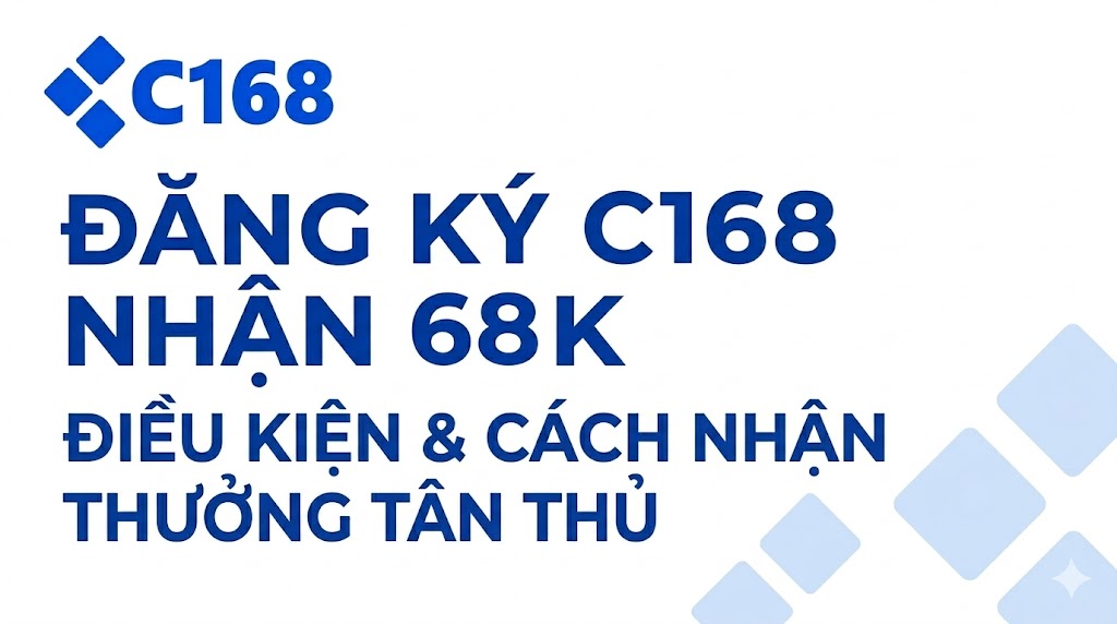 Đăng Ký C168 Nhận 68K – Điều Kiện & Cách Nhận Thưởng Tân Thủ 2 Đăng Ký C168 Nhận 68K – Điều Kiện & Cách Nhận Thưởng Tân Thủ