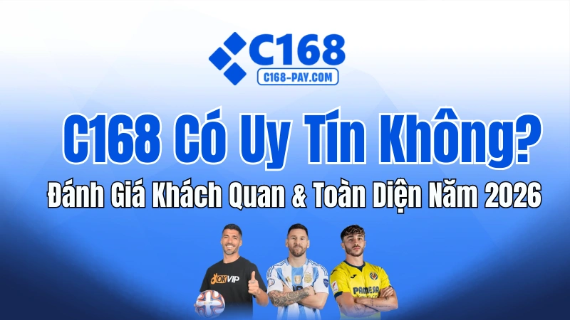 C168 Có Uy Tín Không? Đánh Giá Khách Quan & Toàn Diện Năm 2026 1 C168 Có Uy Tín Không? Đánh Giá Khách Quan & Phân Tích 2026